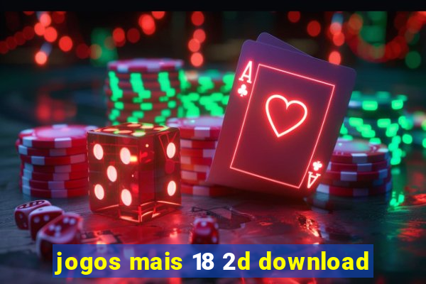 jogos mais 18 2d download